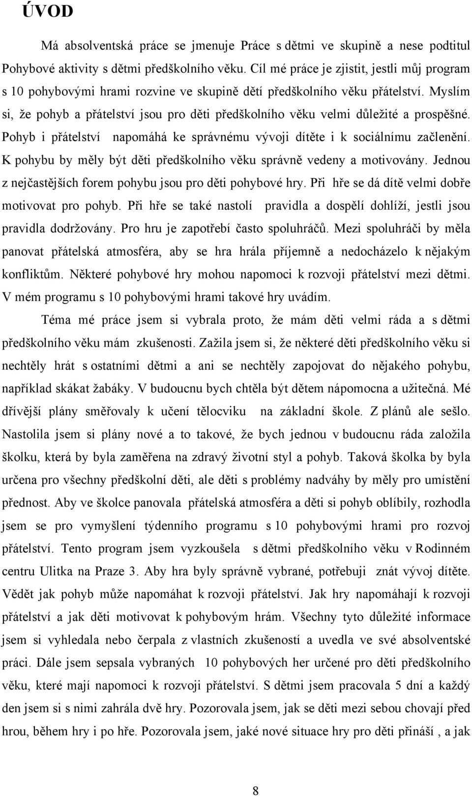 Myslím si, že pohyb a přátelství jsou pro děti předškolního věku velmi důležité a prospěšné. Pohyb i přátelství napomáhá ke správnému vývoji dítěte i k sociálnímu začlenění.