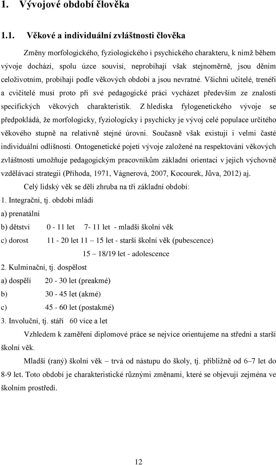 Všichni učitelé, trenéři a cvičitelé musí proto při své pedagogické práci vycházet především ze znalostí specifických věkových charakteristik.