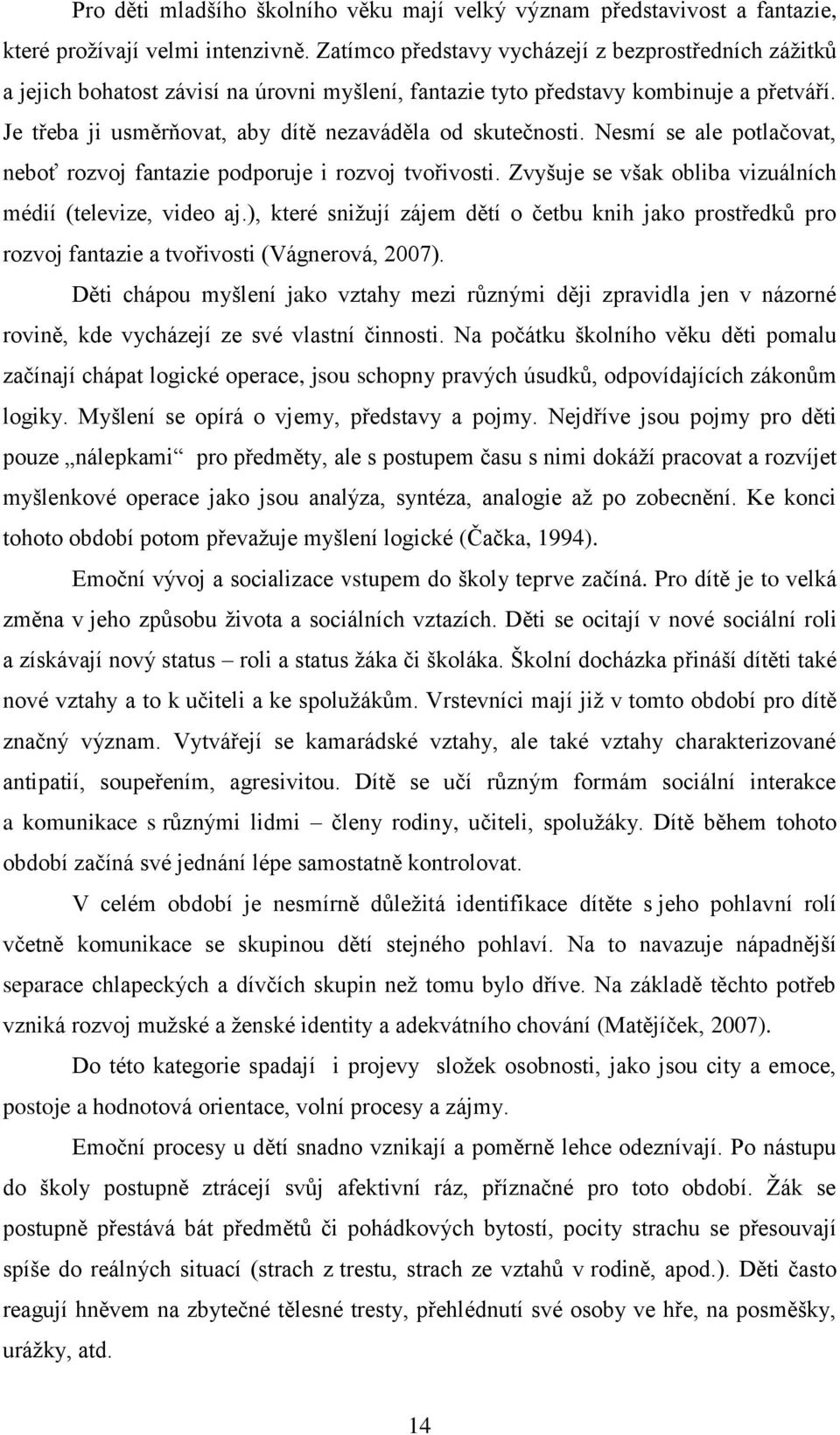 Je třeba ji usměrňovat, aby dítě nezaváděla od skutečnosti. Nesmí se ale potlačovat, neboť rozvoj fantazie podporuje i rozvoj tvořivosti. Zvyšuje se však obliba vizuálních médií (televize, video aj.