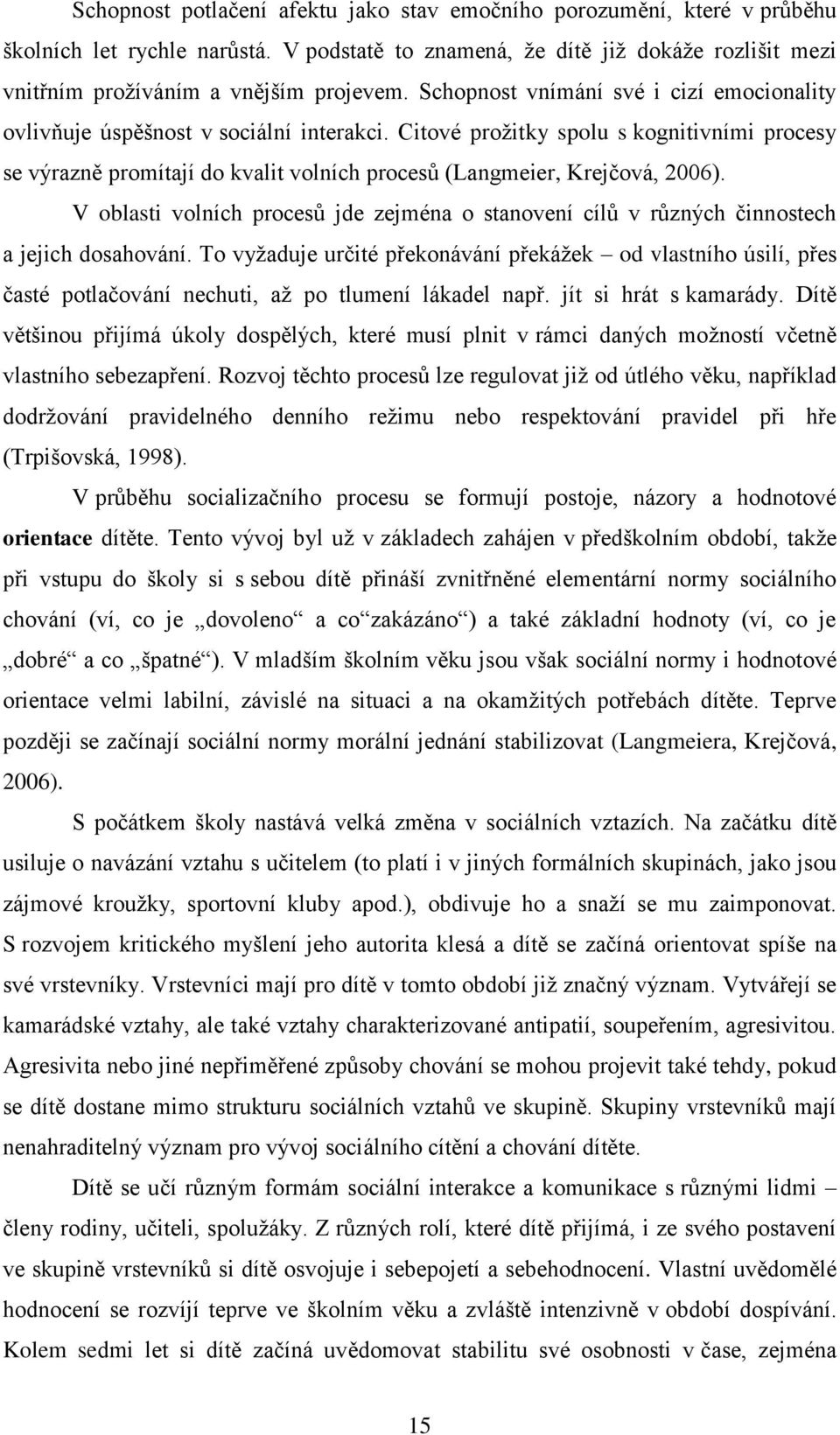 Citové prožitky spolu s kognitivními procesy se výrazně promítají do kvalit volních procesů (Langmeier, Krejčová, 2006).