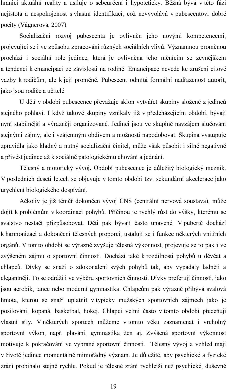 Významnou proměnou prochází i sociální role jedince, která je ovlivněna jeho měnícím se zevnějškem a tendencí k emancipaci ze závislosti na rodině.