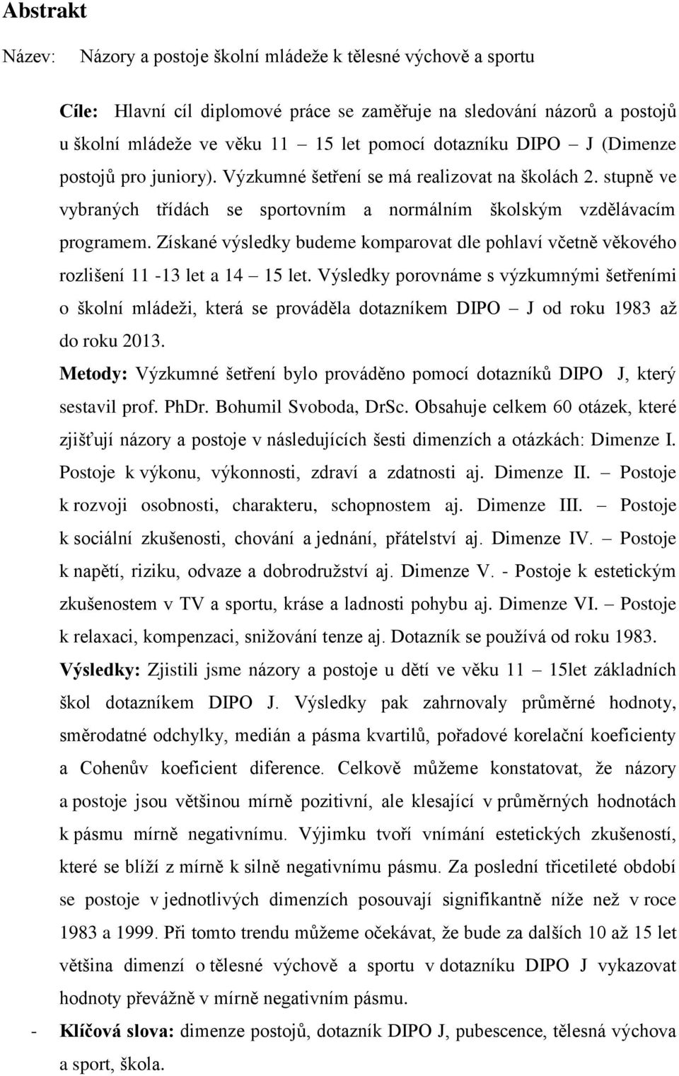 Získané výsledky budeme komparovat dle pohlaví včetně věkového rozlišení 11-13 let a 14 15 let.