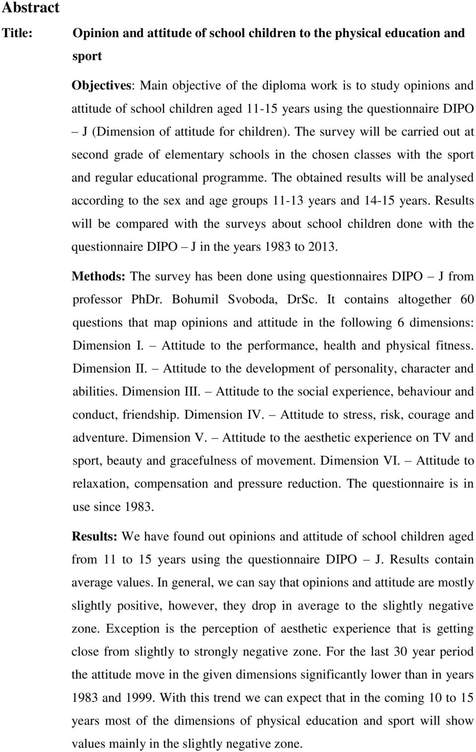 The survey will be carried out at second grade of elementary schools in the chosen classes with the sport and regular educational programme.