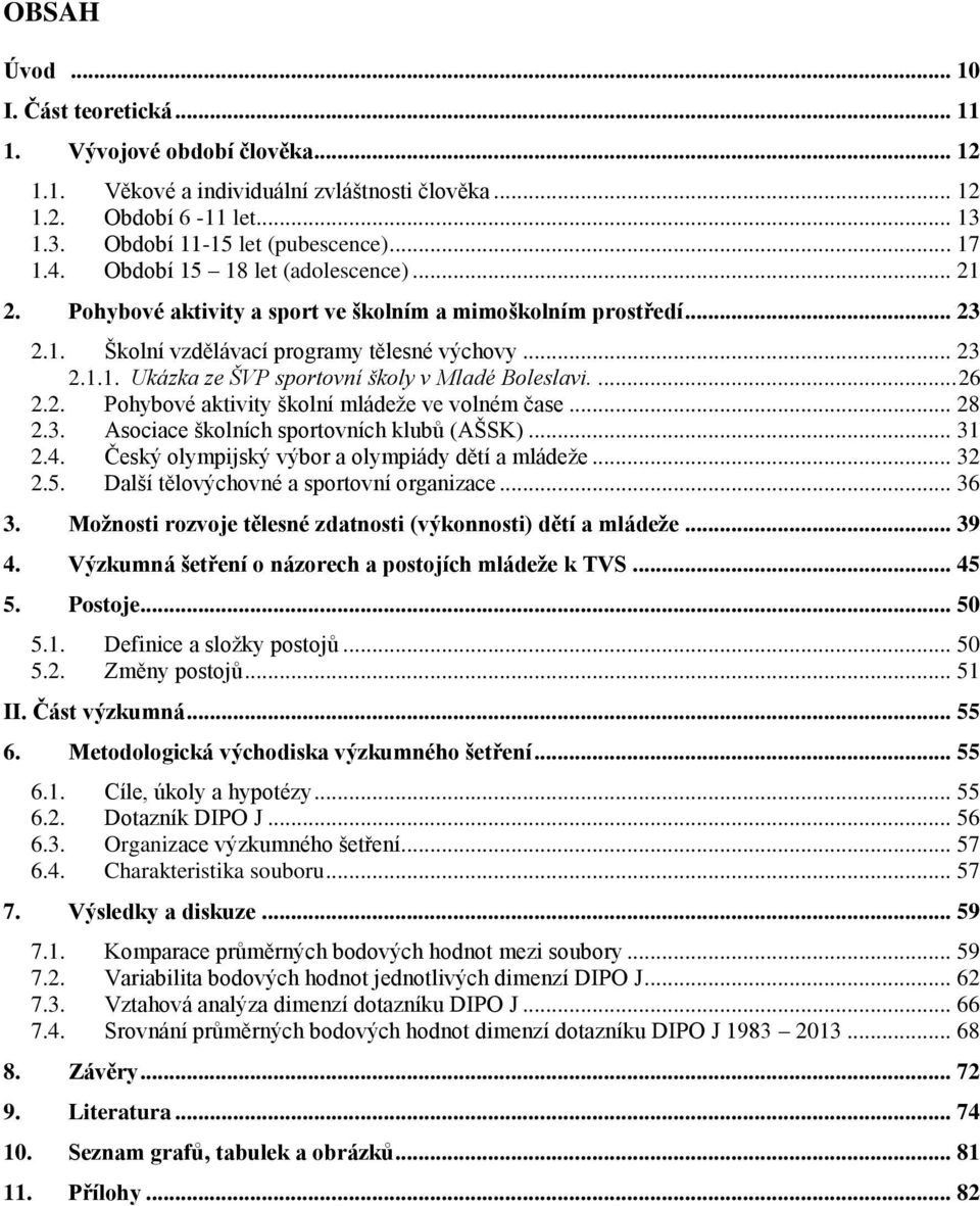 ... 26 2.2. Pohybové aktivity školní mládeže ve volném čase... 28 2.3. Asociace školních sportovních klubů (AŠSK)... 31 2.4. Český olympijský výbor a olympiády dětí a mládeže... 32 2.5.