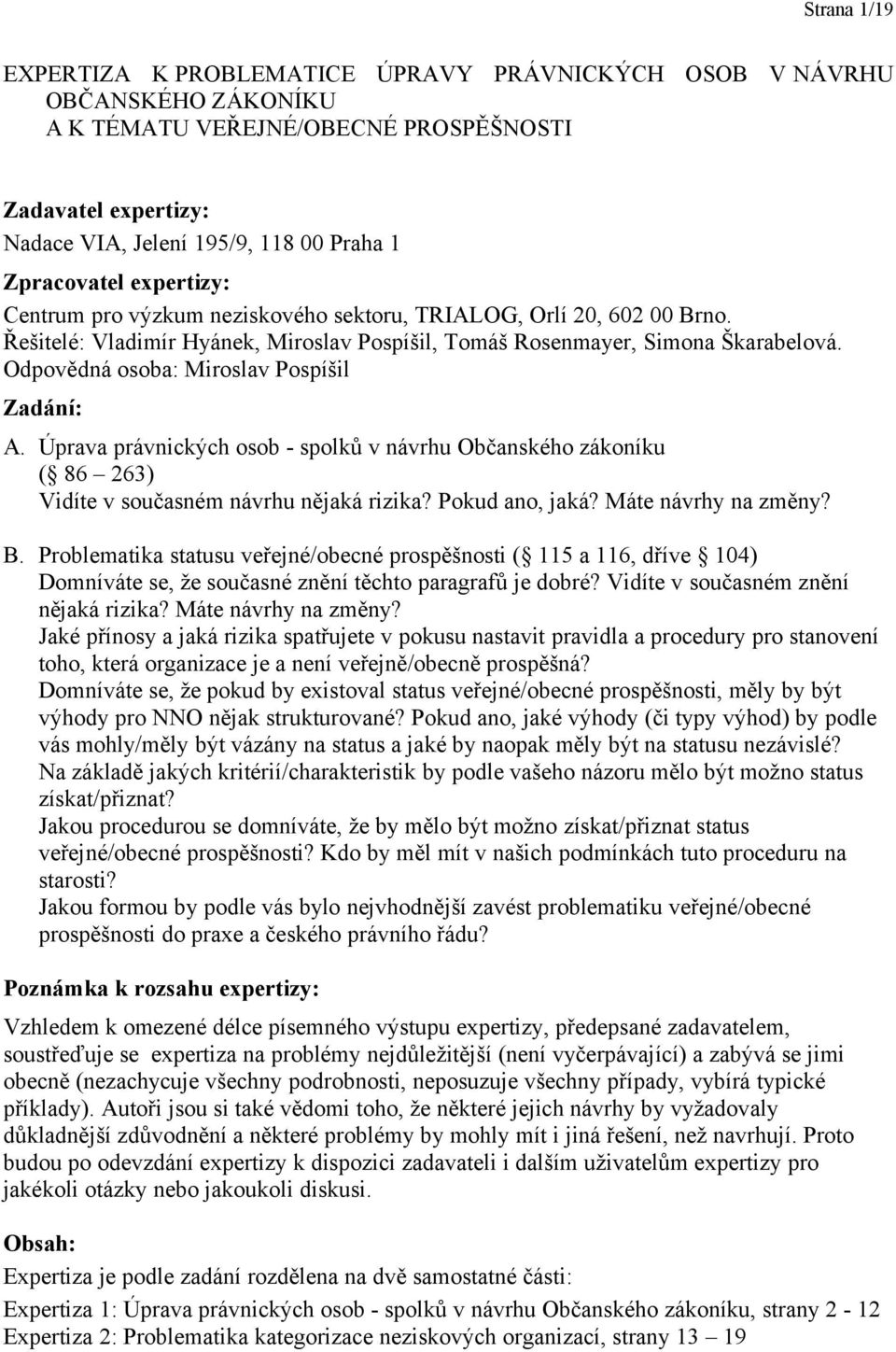 Odpovědná osoba: Miroslav Pospíšil Zadání: A. Úprava právnických osob - spolků v návrhu Občanského zákoníku ( 86 263) Vidíte v současném návrhu nějaká rizika? Pokud ano, jaká? Máte návrhy na změny? B.