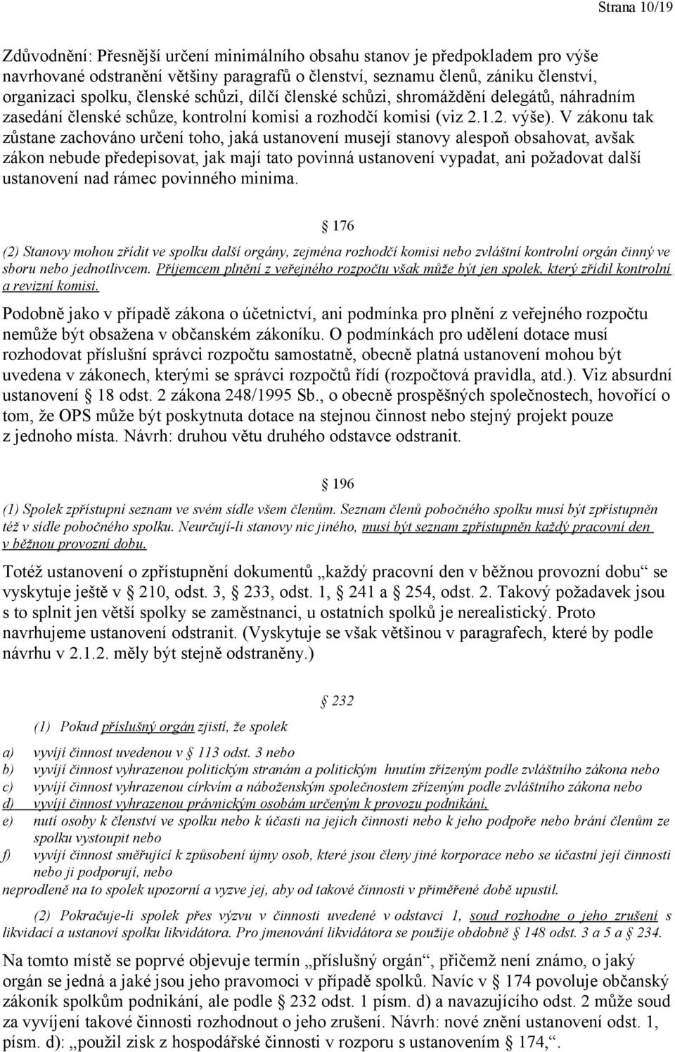 V zákonu tak zůstane zachováno určení toho, jaká ustanovení musejí stanovy alespoň obsahovat, avšak zákon nebude předepisovat, jak mají tato povinná ustanovení vypadat, ani požadovat další ustanovení