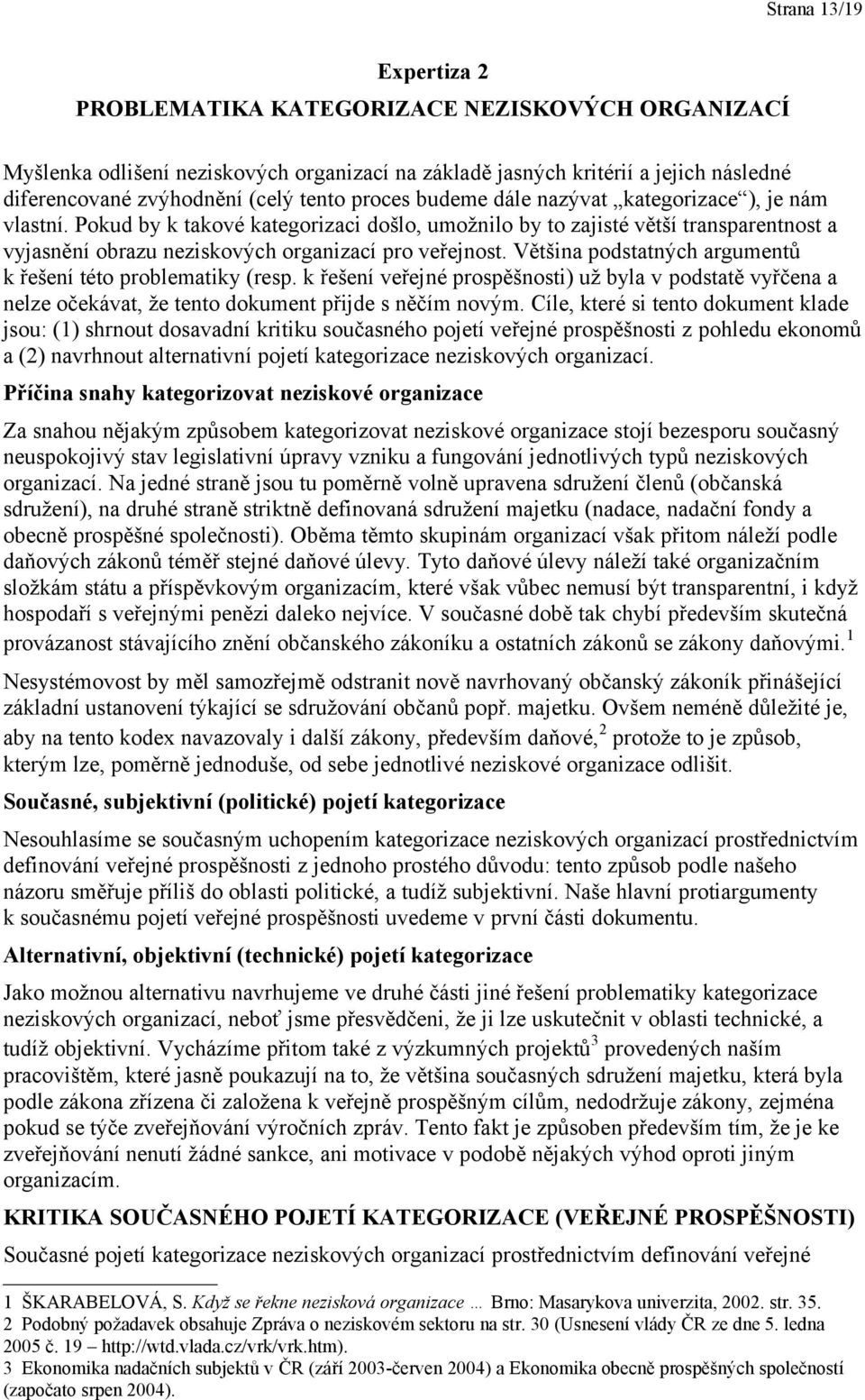 Většina podstatných argumentů k řešení této problematiky (resp. k řešení veřejné prospěšnosti) už byla v podstatě vyřčena a nelze očekávat, že tento dokument přijde s něčím novým.