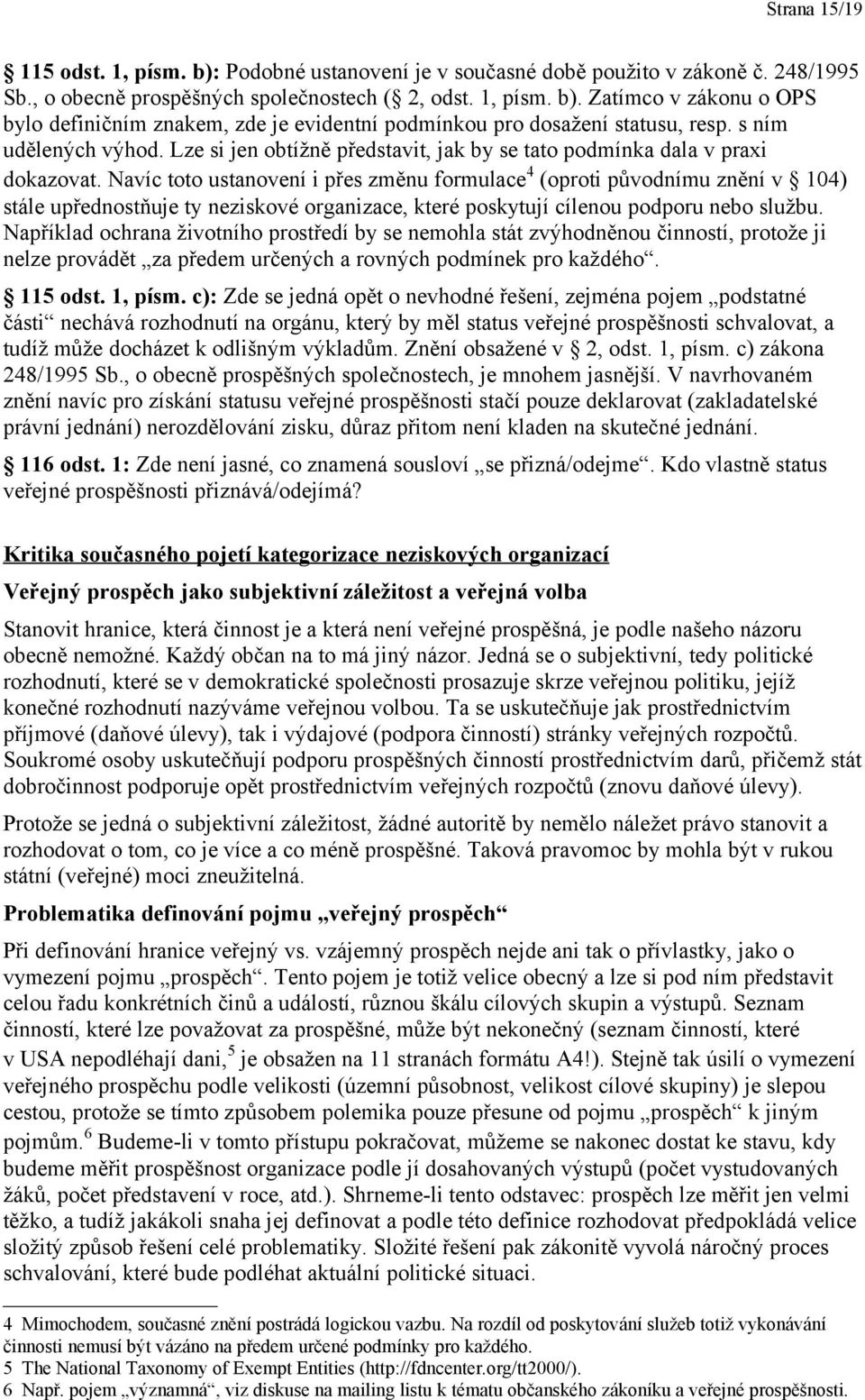 Navíc toto ustanovení i přes změnu formulace 4 (oproti původnímu znění v 104) stále upřednostňuje ty neziskové organizace, které poskytují cílenou podporu nebo službu.