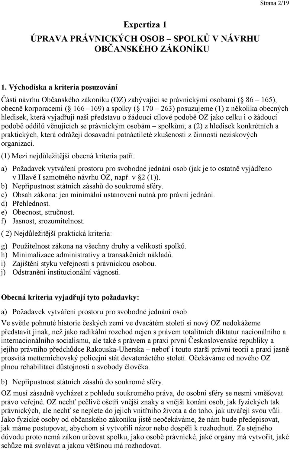 obecných hledisek, která vyjadřují naši představu o žádoucí cílové podobě OZ jako celku i o žádoucí podobě oddílů věnujících se právnickým osobám spolkům; a (2) z hledisek konkrétních a praktických,