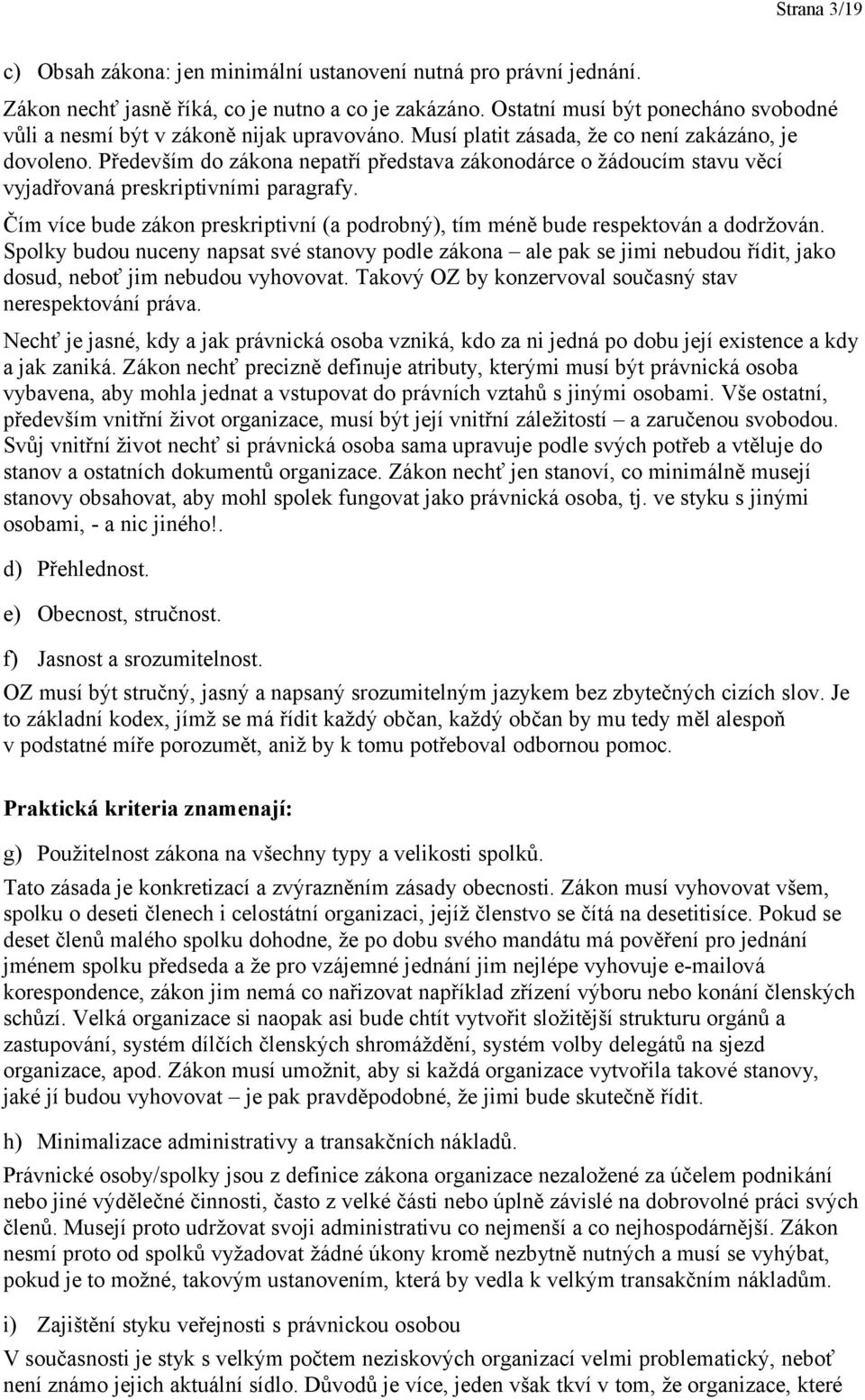 Především do zákona nepatří představa zákonodárce o žádoucím stavu věcí vyjadřovaná preskriptivními paragrafy. Čím více bude zákon preskriptivní (a podrobný), tím méně bude respektován a dodržován.