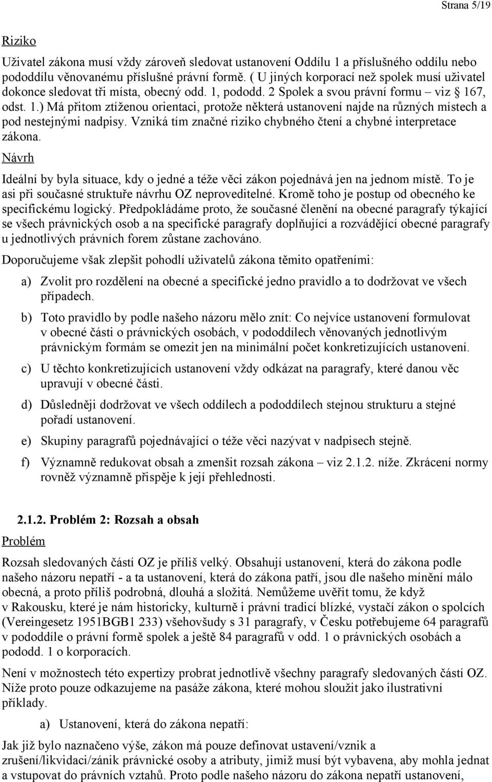 Vzniká tím značné riziko chybného čtení a chybné interpretace zákona. Návrh Ideální by byla situace, kdy o jedné a téže věci zákon pojednává jen na jednom místě.