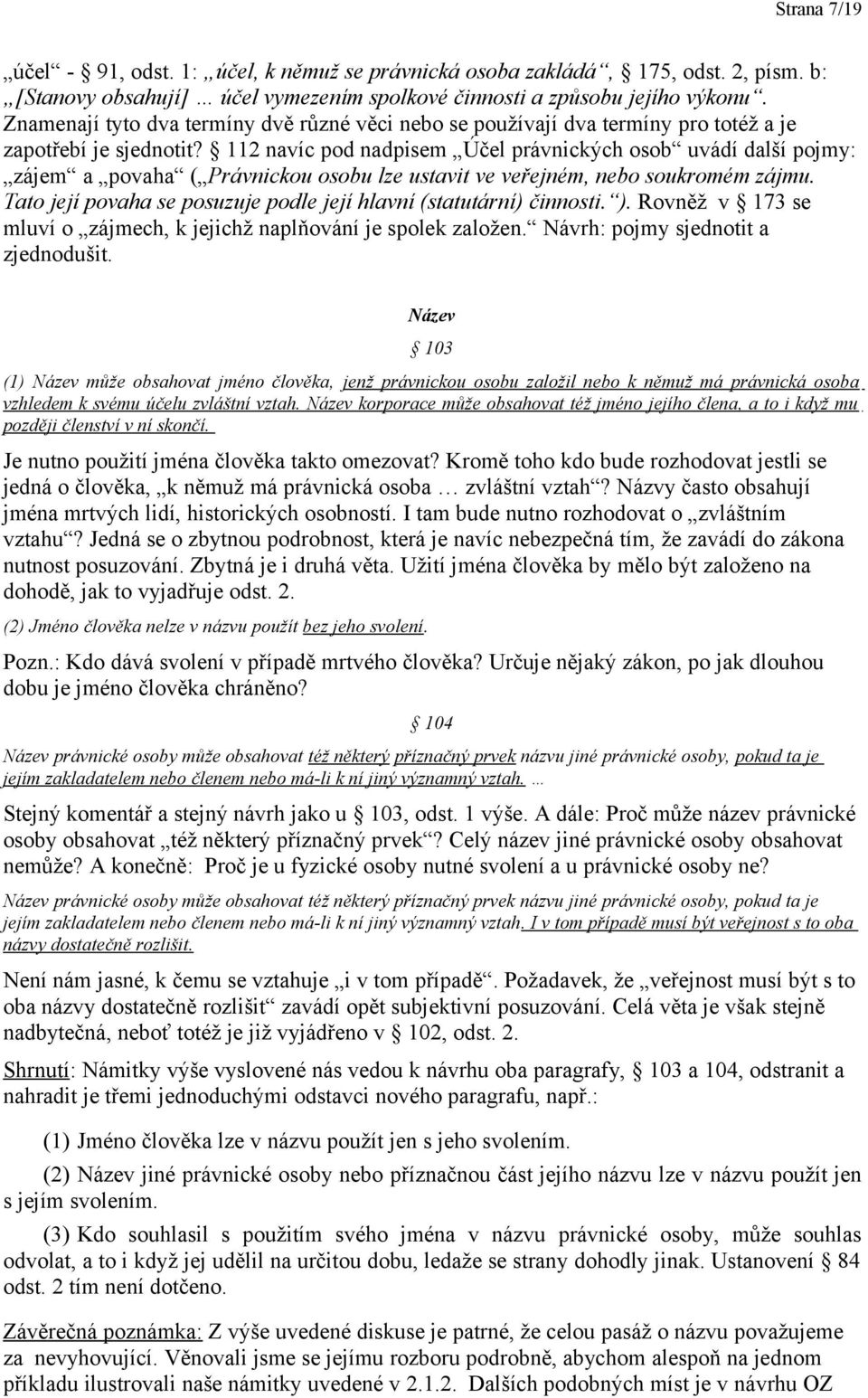 112 navíc pod nadpisem Účel právnických osob uvádí další pojmy: zájem a povaha ( Právnickou osobu lze ustavit ve veřejném, nebo soukromém zájmu.