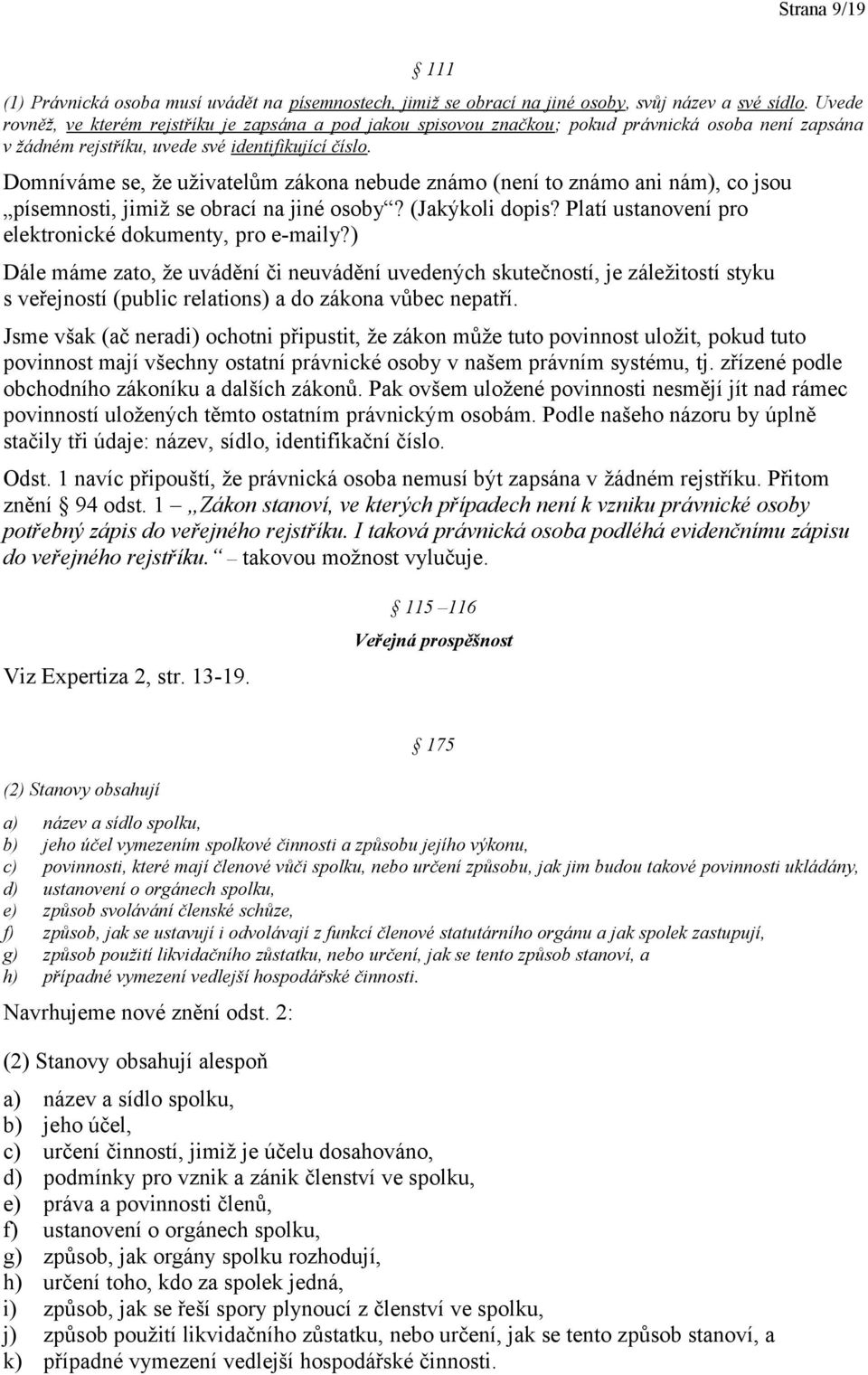 Domníváme se, že uživatelům zákona nebude známo (není to známo ani nám), co jsou písemnosti, jimiž se obrací na jiné osoby? (Jakýkoli dopis? Platí ustanovení pro elektronické dokumenty, pro e-maily?