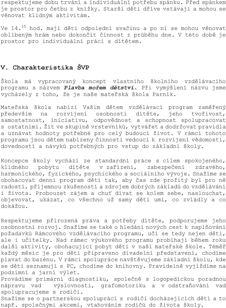 této době je prostor pro individuální práci s dítětem. V. Charakteristika ŠVP Škola má vypracovaný koncept vlastního školního vzdělávacího programu s názvem Plavba mořem dětství.