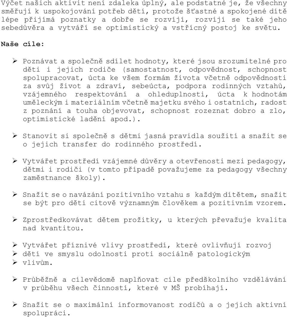 Naše cíle: Poznávat a společně sdílet hodnoty, které jsou srozumitelné pro děti i jejich rodiče (samostatnost, odpovědnost, schopnost spolupracovat, úcta ke všem formám života včetně odpovědnosti za