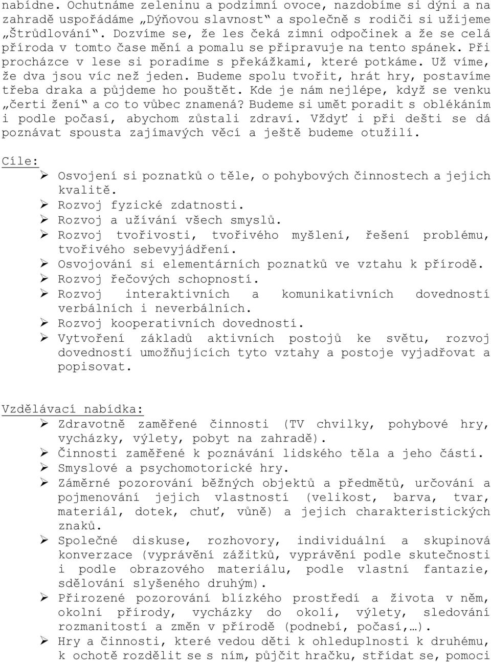 Už víme, že dva jsou víc než jeden. Budeme spolu tvořit, hrát hry, postavíme třeba draka a půjdeme ho pouštět. Kde je nám nejlépe, když se venku čerti žení a co to vůbec znamená?