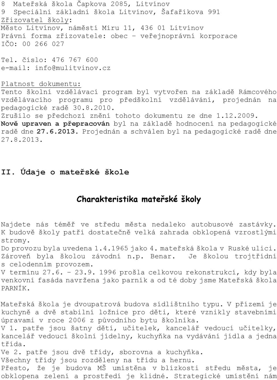 cz Platnost dokumentu: Tento školní vzdělávací program byl vytvořen na základě Rámcového vzdělávacího programu pro předškolní vzdělávání, projednán na pedagogické radě 30.8.2010.