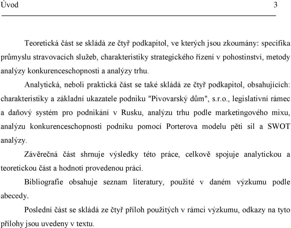 Závěrečná část shrnuje výsledky této práce, celkově spojuje analytickou a teoretickou část a hodnotí provedenou práci. Bibliografie obsahuje seznam literatury, pouţité v daném výzkumu podle abecedy.