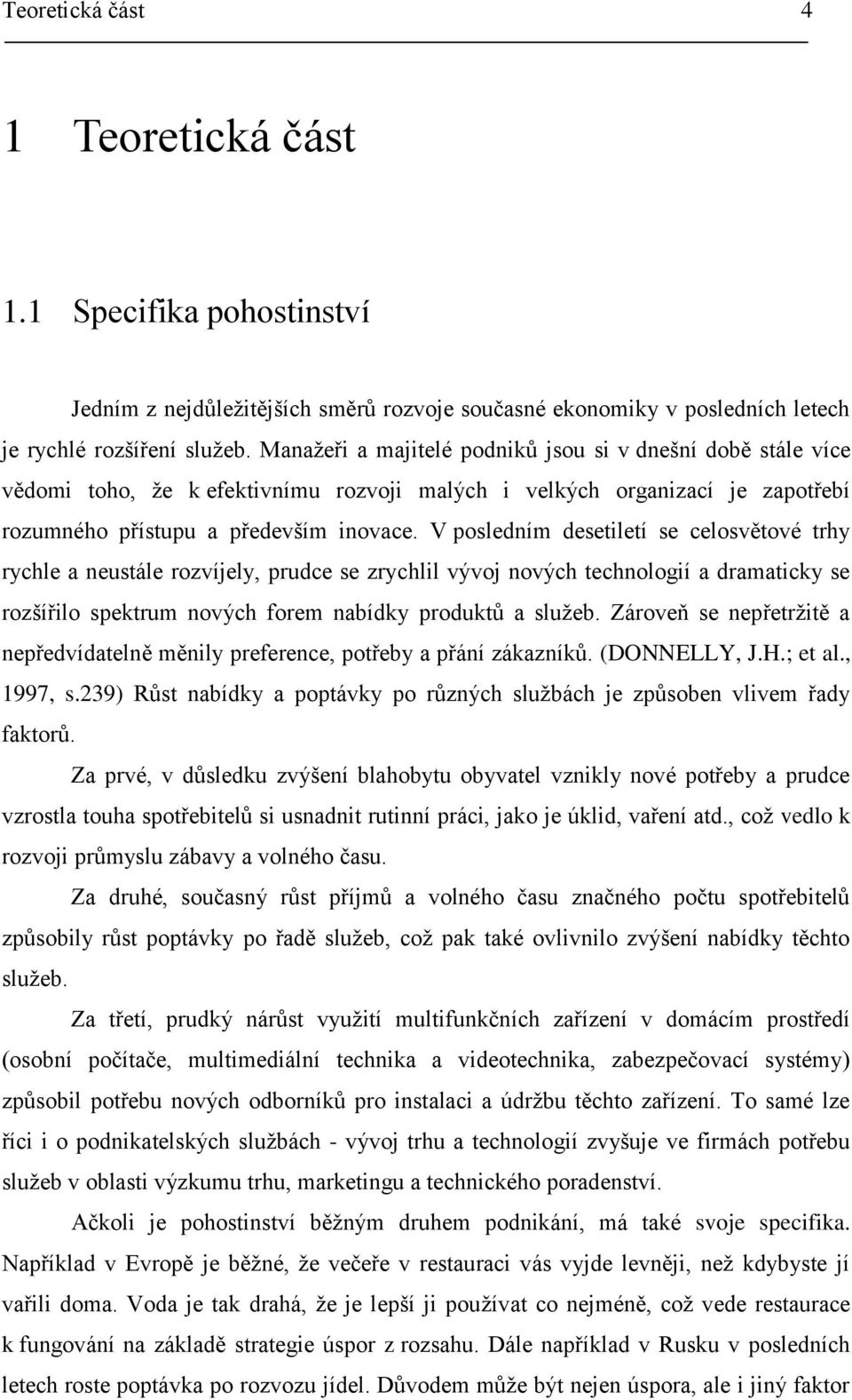 V posledním desetiletí se celosvětové trhy rychle a neustále rozvíjely, prudce se zrychlil vývoj nových technologií a dramaticky se rozšířilo spektrum nových forem nabídky produktů a sluţeb.