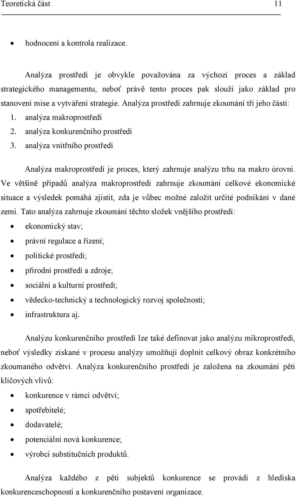 Analýza prostředí zahrnuje zkoumání tří jeho částí: 1. analýza makroprostředí 2. analýza konkurenčního prostředí 3.