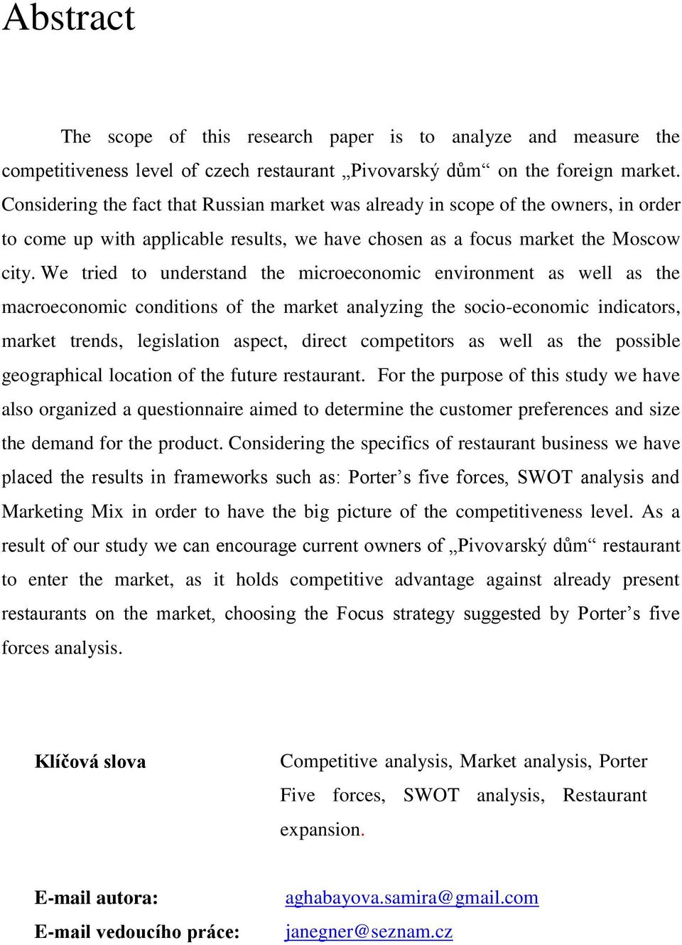 We tried to understand the microeconomic environment as well as the macroeconomic conditions of the market analyzing the socio-economic indicators, market trends, legislation aspect, direct