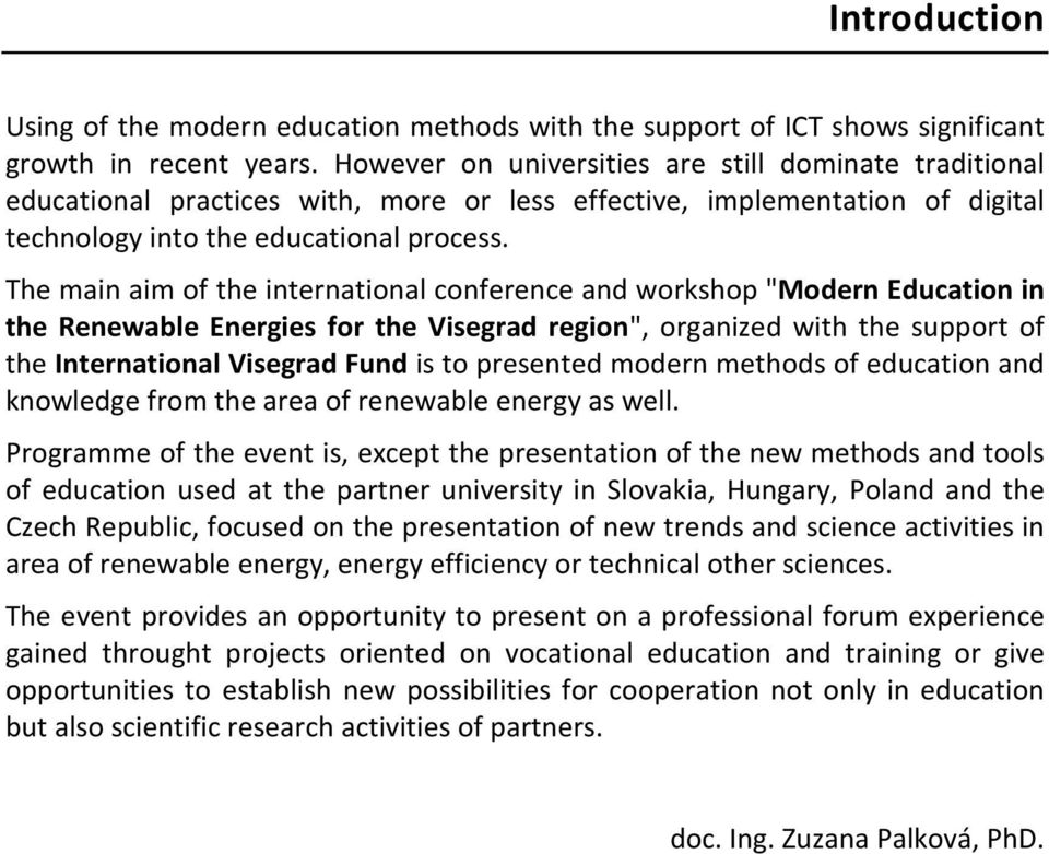 The main aim of the international conference and workshop "Modern Education in the Renewable Energies for the ", organized with the support of the International Visegrad Fund is to presented modern