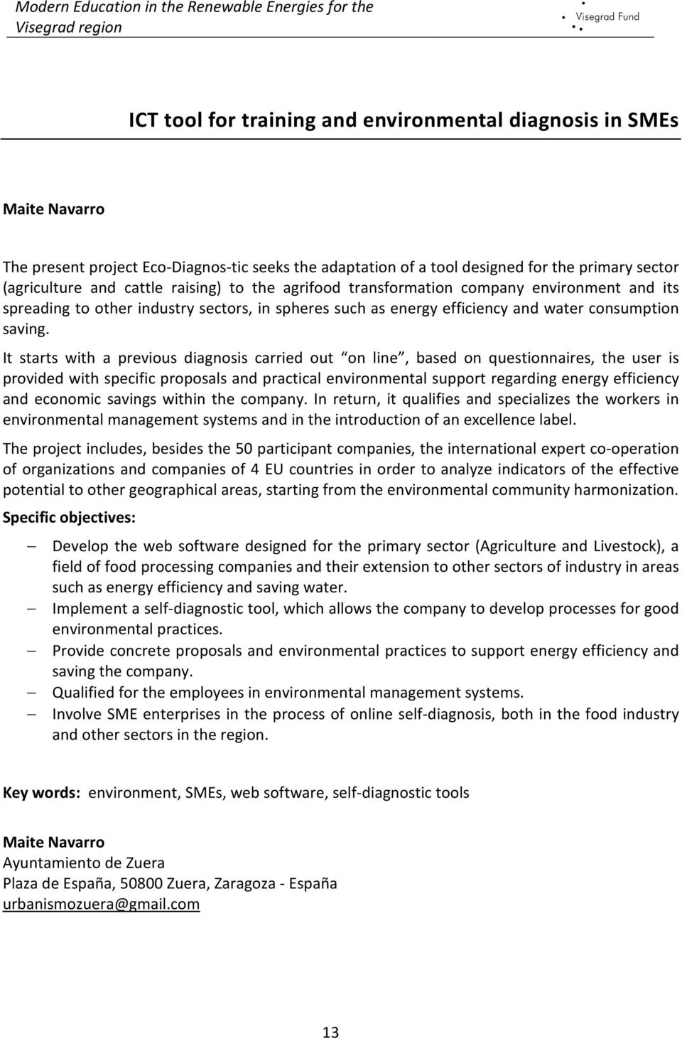 It starts with a previous diagnosis carried out on line, based on questionnaires, the user is provided with specific proposals and practical environmental support regarding energy efficiency and