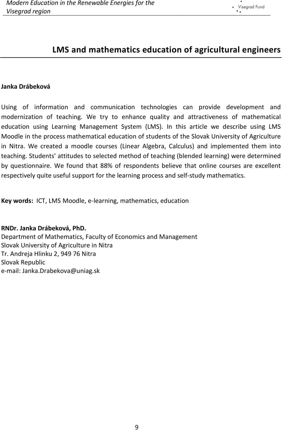 In this article we describe using LMS Moodle in the process mathematical education of students of the Slovak University of Agriculture in Nitra.