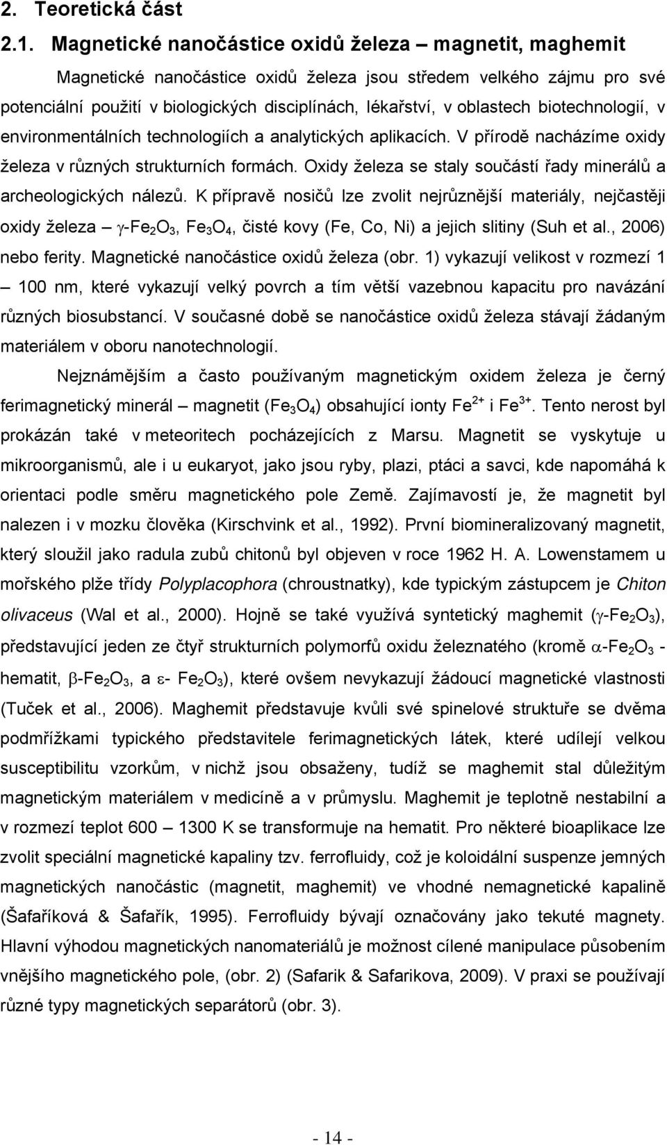 biotechnologií, v environmentálních technologiích a analytických aplikacích. V přírodě nacházíme oxidy železa v různých strukturních formách.