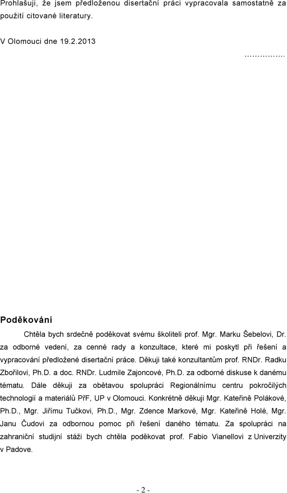 RNDr. Ludmile Zajoncové, Ph.D. za odborné diskuse k danému tématu. Dále děkuji za obětavou spolupráci Regionálnímu centru pokročilých technologií a materiálů PřF, UP v Olomouci. Konkrétně děkuji Mgr.