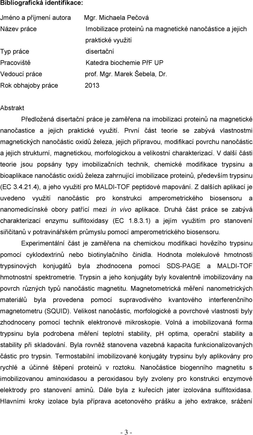 Marek Šebela, Dr. Rok obhajoby práce 2013 Abstrakt Předložená disertační práce je zaměřena na imobilizaci proteinů na magnetické nanočastice a jejich praktické využití.