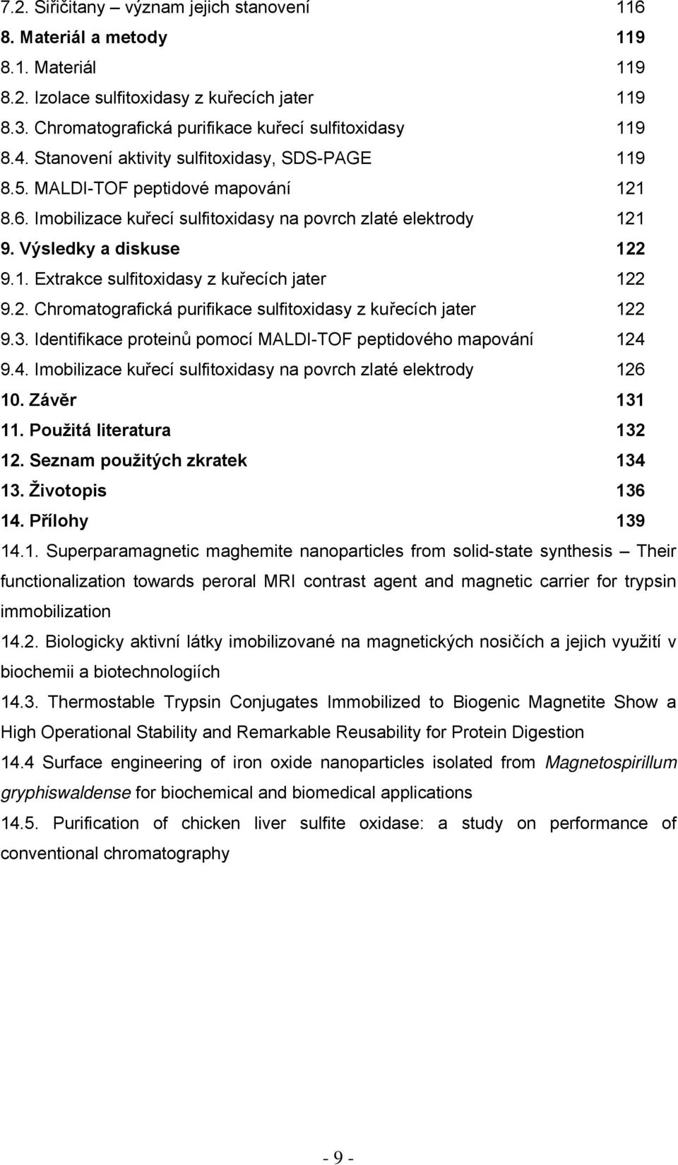 2. Chromatografická purifikace sulfitoxidasy z kuřecích jater 122 9.3. Identifikace proteinů pomocí MALDI-TOF peptidového mapování 124 