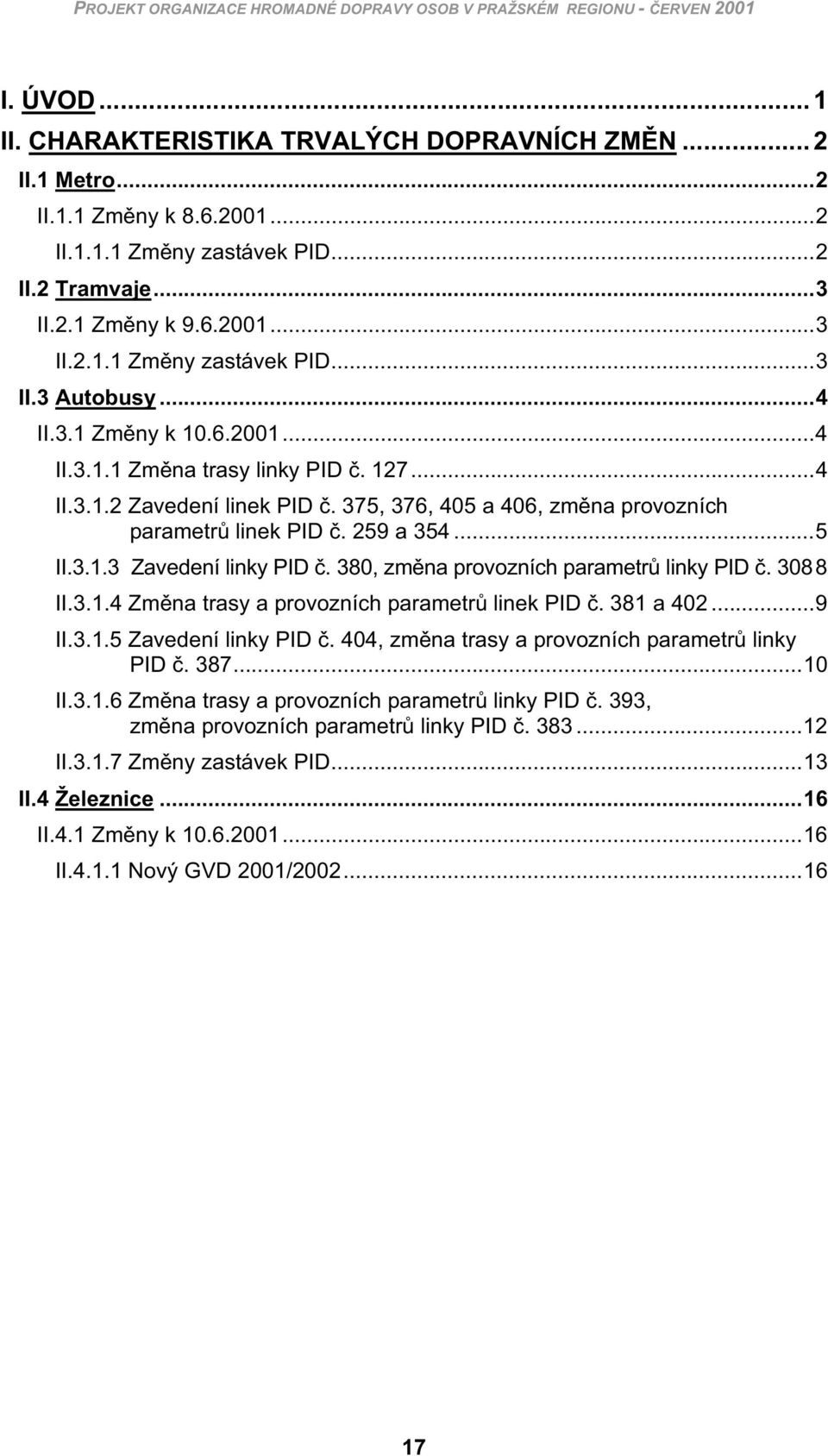 375, 376, 405 a 406, zm na provozních parametr linek PID. 259 a 354...5 II.3.1.3 Zavedení linky PID. 380, zm na provozních parametr linky PID. 3088 II.3.1.4 Zm na trasy a provozních parametr linek PID.