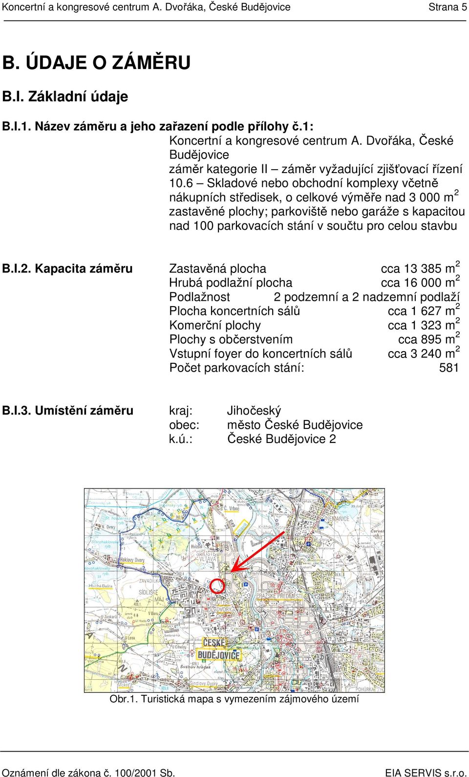 6 Skladové nebo obchodní komplexy včetně nákupních středisek, o celkové výměře nad 3 000 m 2 zastavěné plochy; parkoviště nebo garáže s kapacitou nad 100 parkovacích stání v součtu pro celou stavbu B.