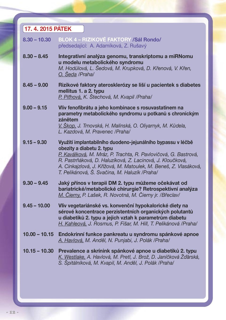 Kvapil /Praha/ 9.00 9.15 Vliv fenofibrátu a jeho kombinace s rosuvastatinem na parametry metabolického syndromu u potkanů s chronickým zánětem V. Škop, J. Trnovská, H. Malínská, O. Oliyarnyk, M.