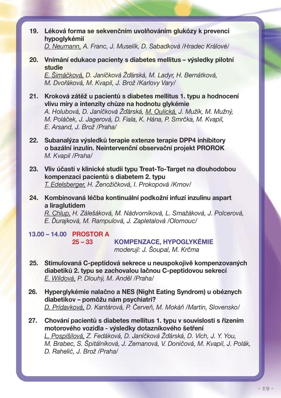 Kroková zátěž u pacientů s diabetes mellitus 1. typu a hodnocení vlivu míry a intenzity chůze na hodnotu glykémie A. Holubová, D. Janíčková Žďárská, M. Oulická, J. Mužík, M. Mužný, M. Poláček, J.