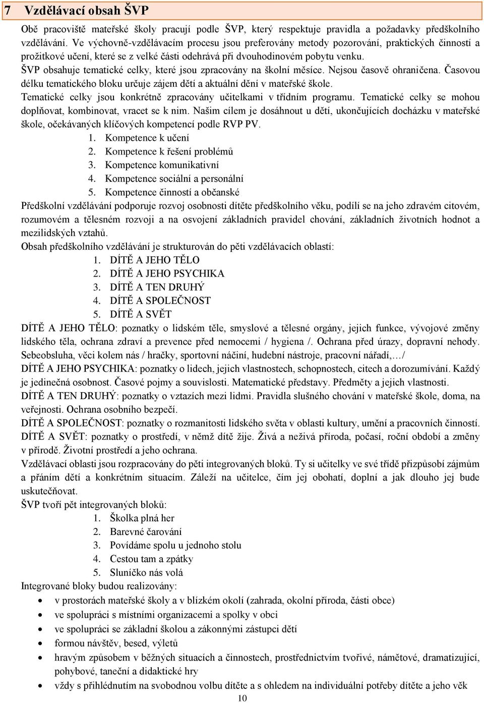 ŠVP obsahuje tematické celky, které jsou zpracovány na školní měsíce. Nejsou časově ohraničena. Časovou délku tematického bloku určuje zájem dětí a aktuální dění v mateřské škole.