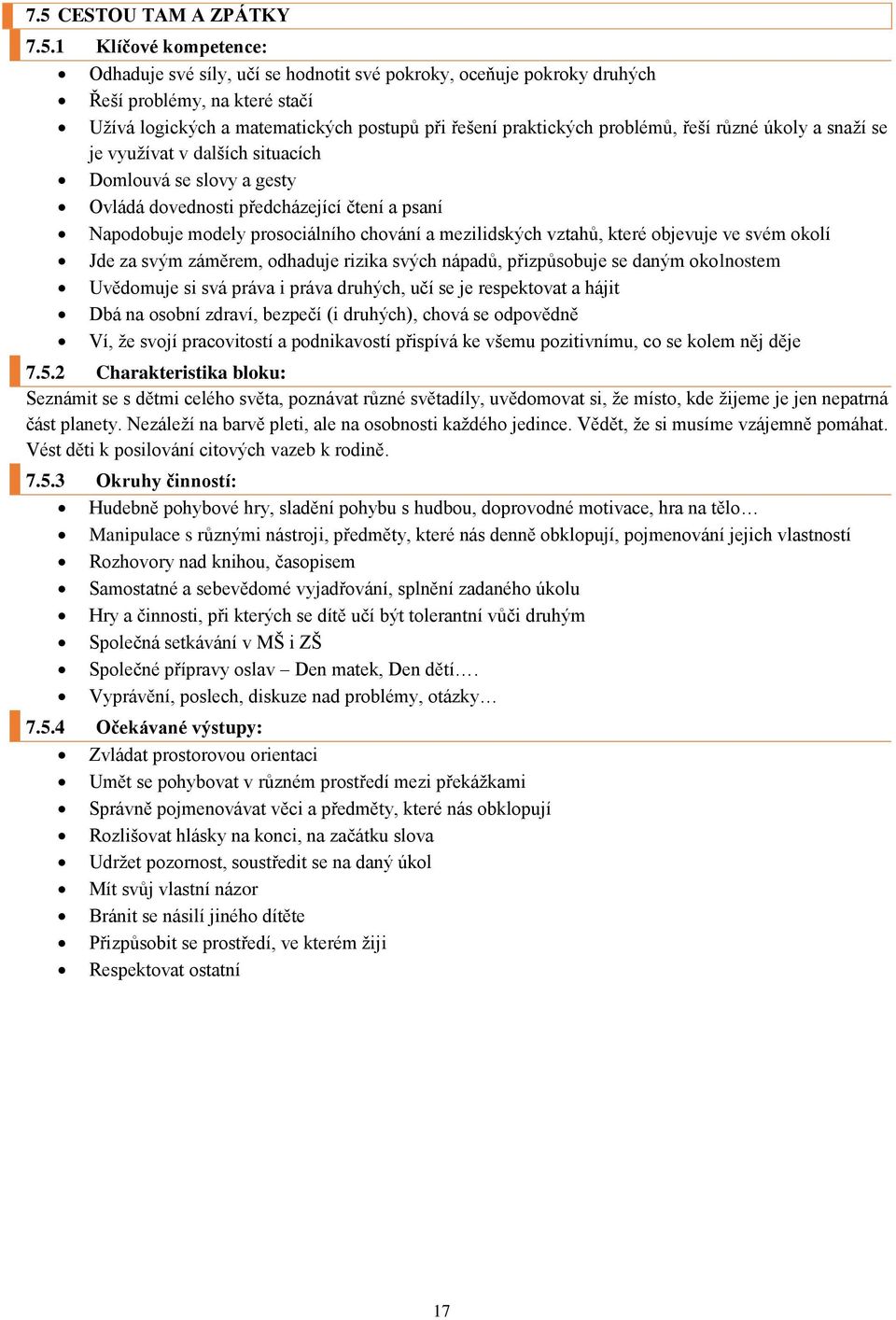 chování a mezilidských vztahů, které objevuje ve svém okolí Jde za svým záměrem, odhaduje rizika svých nápadů, přizpůsobuje se daným okolnostem Uvědomuje si svá práva i práva druhých, učí se je