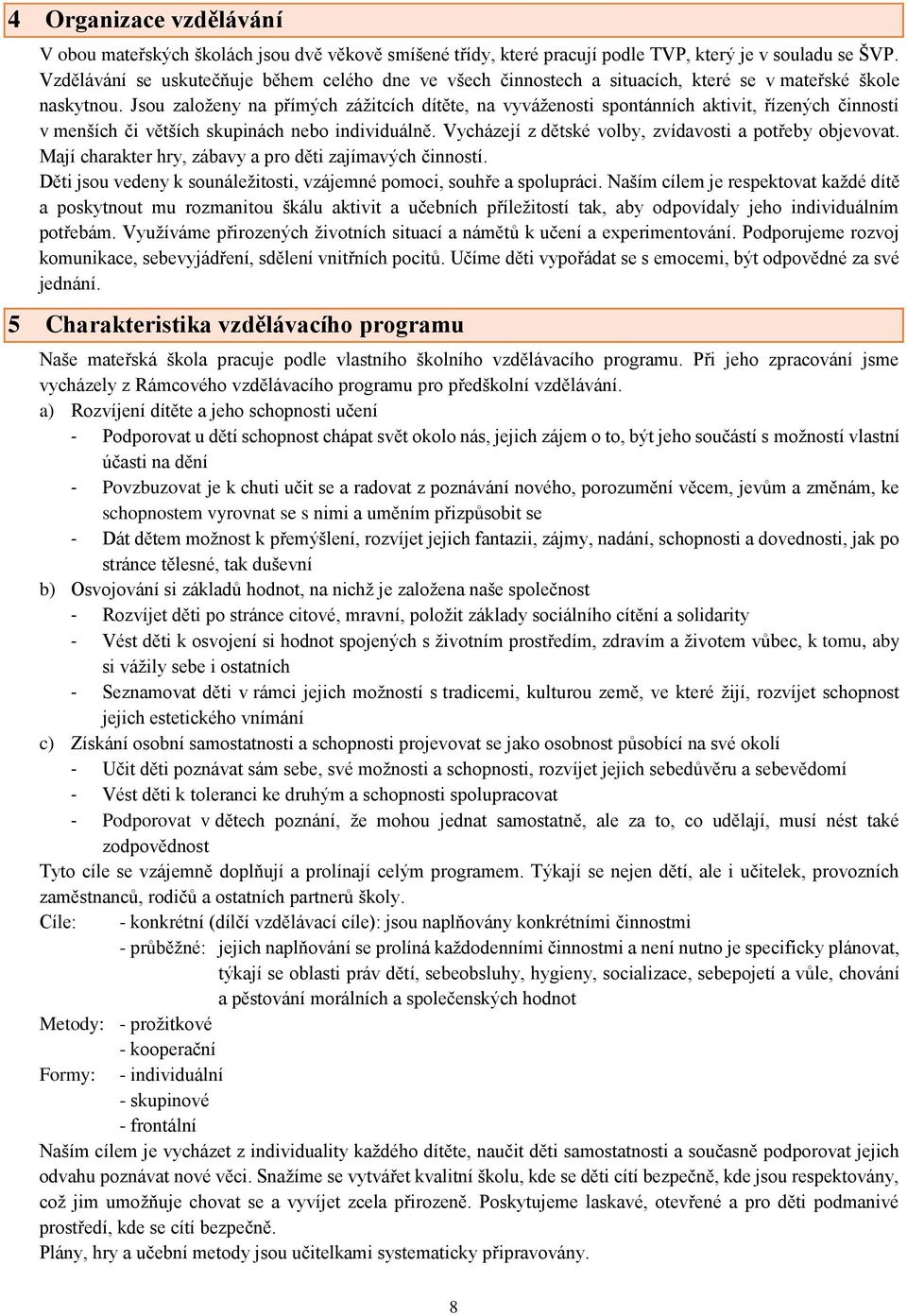 Jsou založeny na přímých zážitcích dítěte, na vyváženosti spontánních aktivit, řízených činností v menších či větších skupinách nebo individuálně.