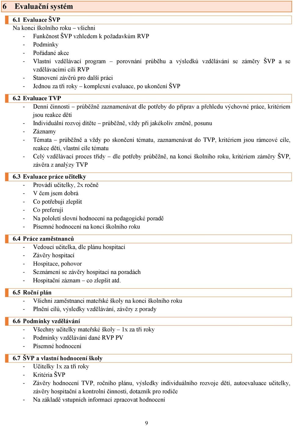 se vzdělávacími cíli RVP - Stanovení závěrů pro další práci - Jednou za tři roky komplexní evaluace, po ukončení ŠVP 6.