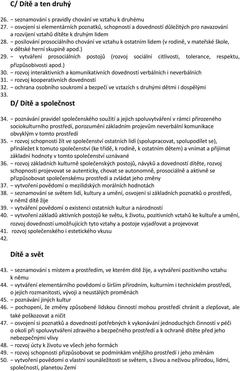 posilování prosociálního chování ve vztahu k ostatním lidem (v rodině, v mateřské škole, v dětské herní skupině apod.) 29.