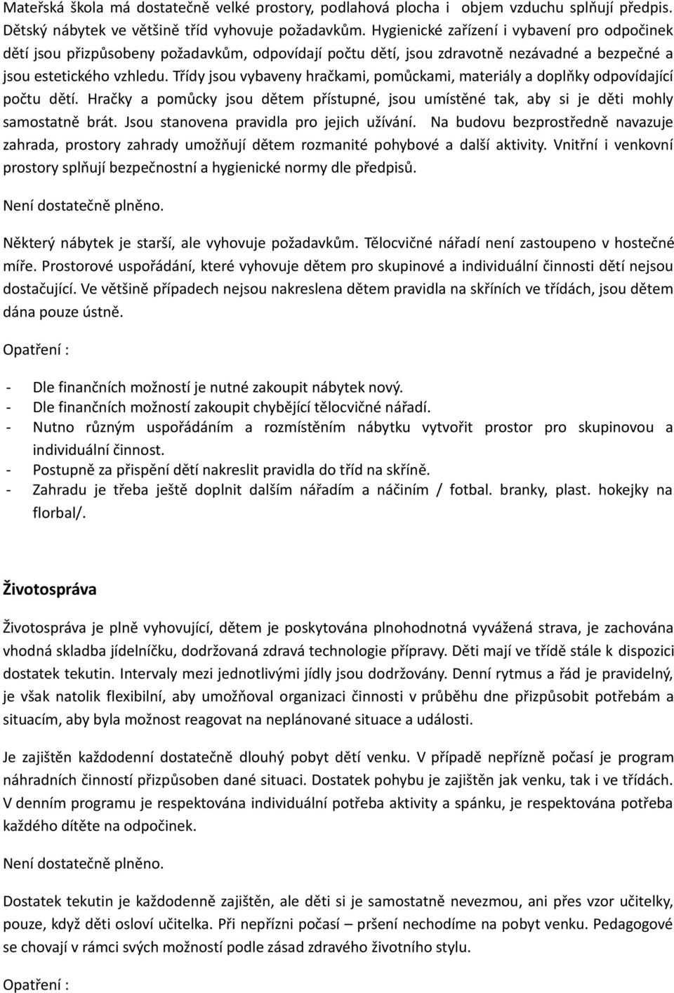 Třídy jsou vybaveny hračkami, pomůckami, materiály a doplňky odpovídající počtu dětí. Hračky a pomůcky jsou dětem přístupné, jsou umístěné tak, aby si je děti mohly samostatně brát.