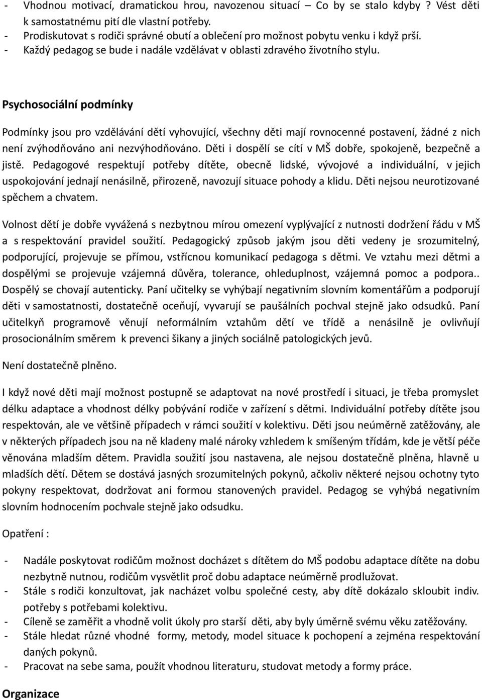 Psychosociální podmínky Podmínky jsou pro vzdělávání dětí vyhovující, všechny děti mají rovnocenné postavení, žádné z nich není zvýhodňováno ani nezvýhodňováno.