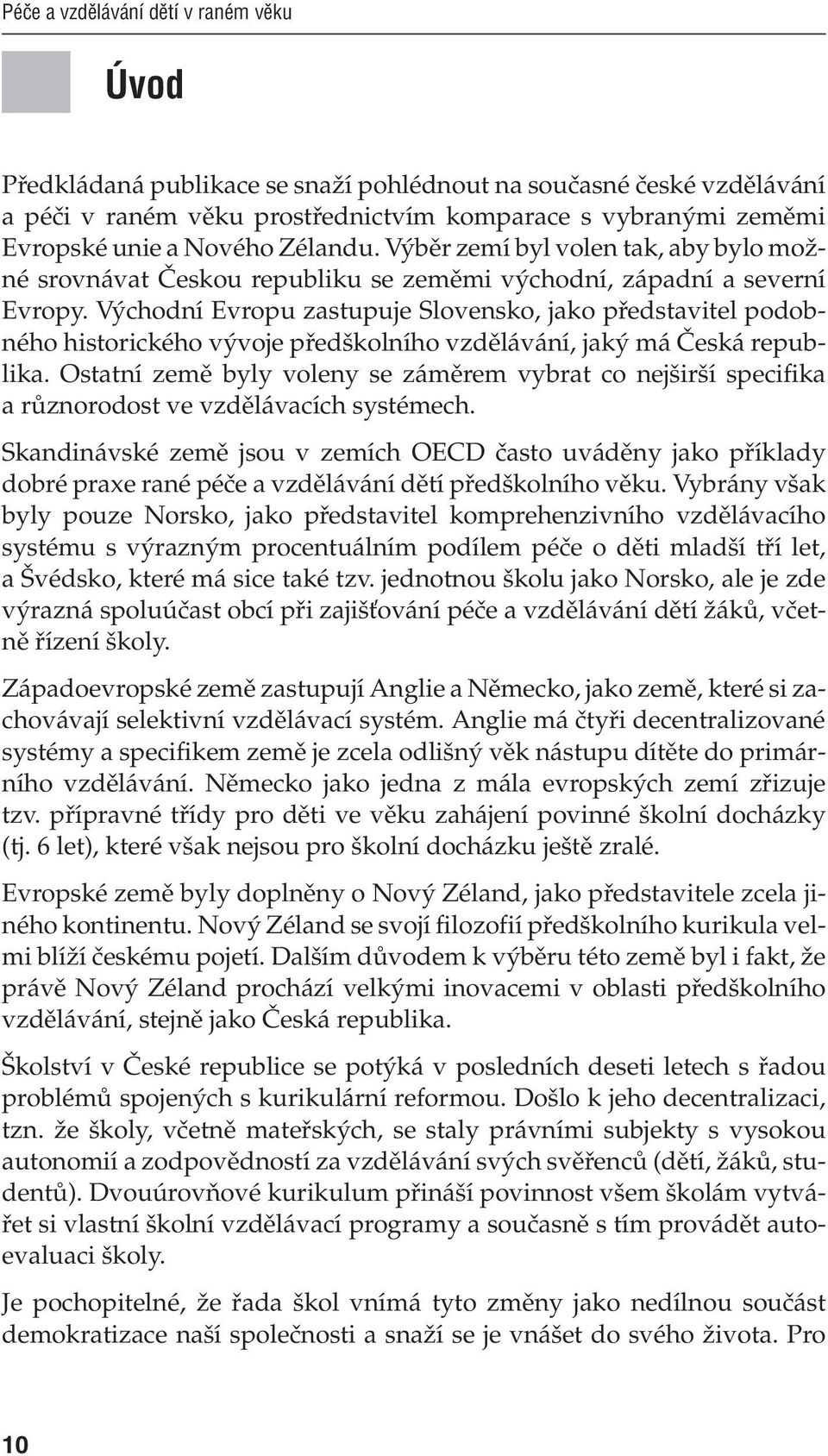 Východní Evropu zastupuje Slovensko, jako představitel podobného historického vývoje předškolního vzdělávání, jaký má Česká republika.