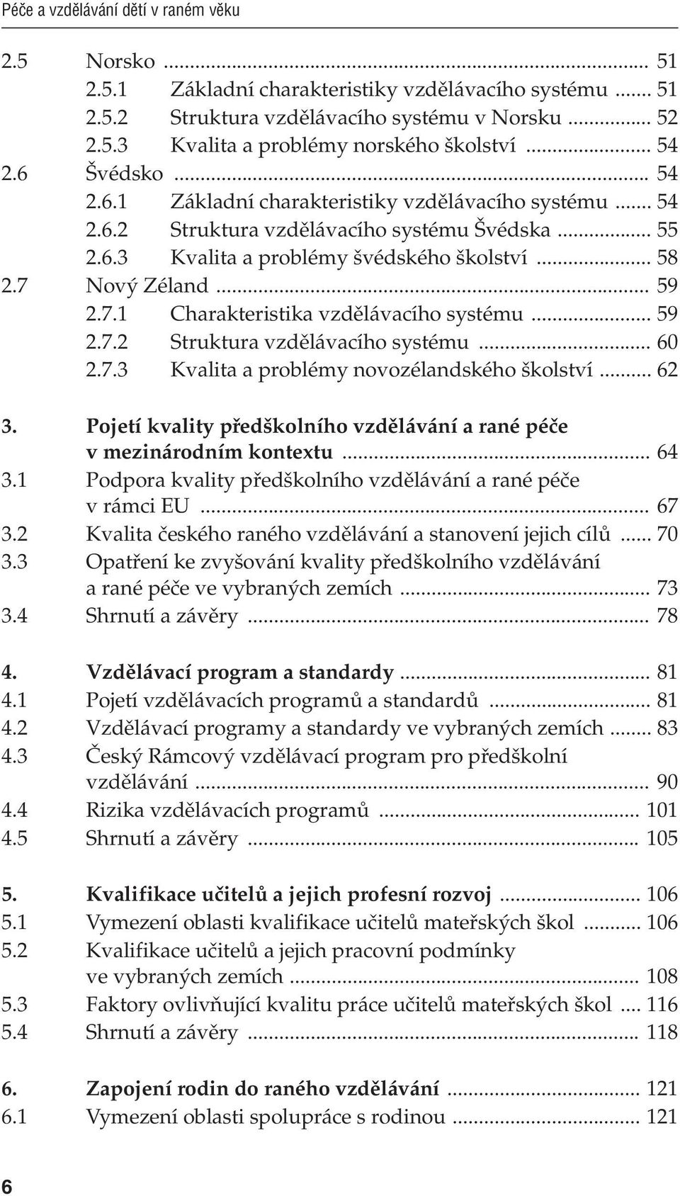 .. 59 2.7.1 Charakteristika vzdělávacího systému... 59 2.7.2 Struktura vzdělávacího systému... 60 2.7.3 Kvalita a problémy novozélandského školství... 62 3.