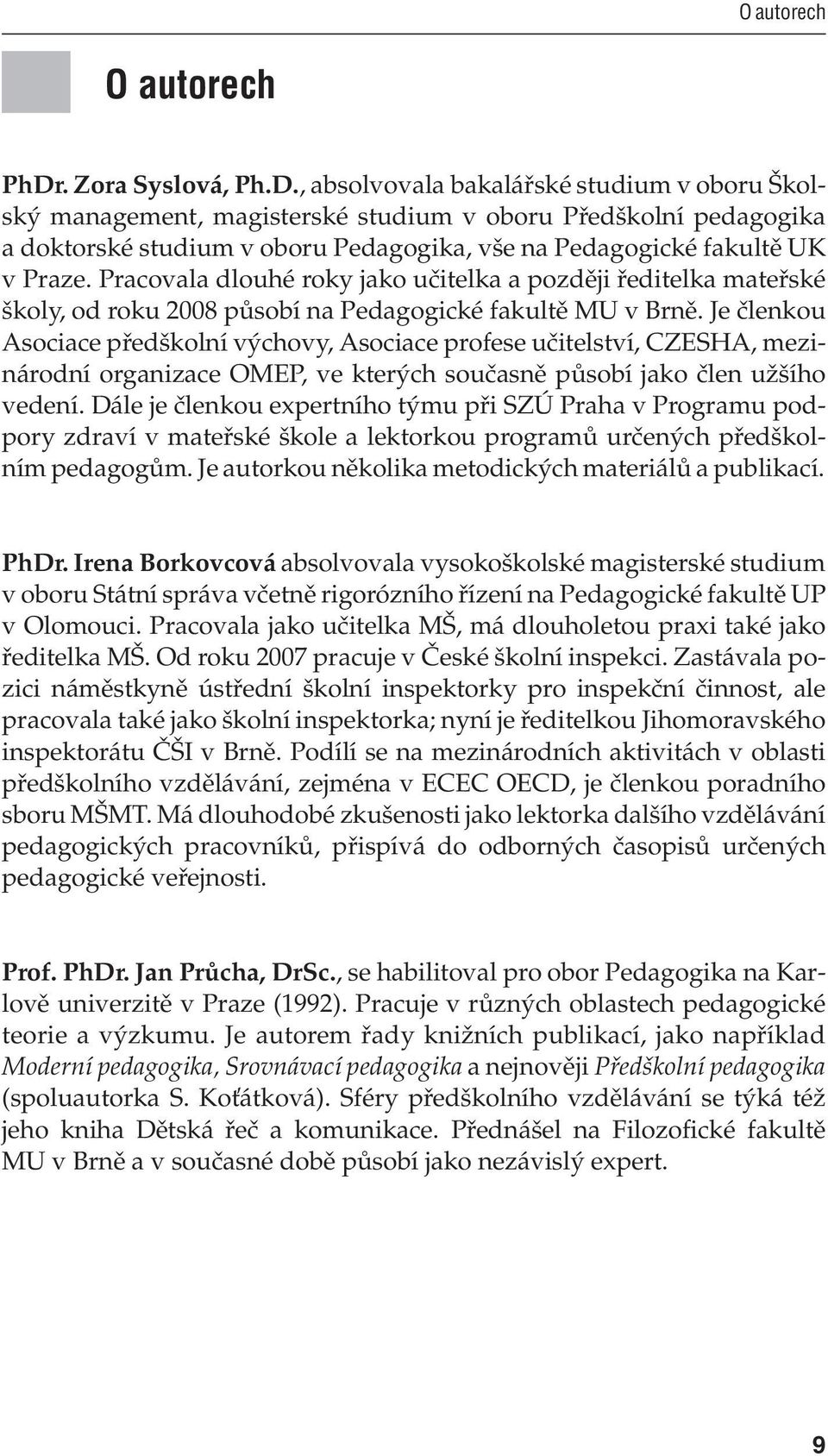 , absolvovala bakalářské studium v oboru Školský management, magisterské studium v oboru Předškolní pedagogika a doktorské studium v oboru Pedagogika, vše na Pedagogické fakultě UK v Praze.