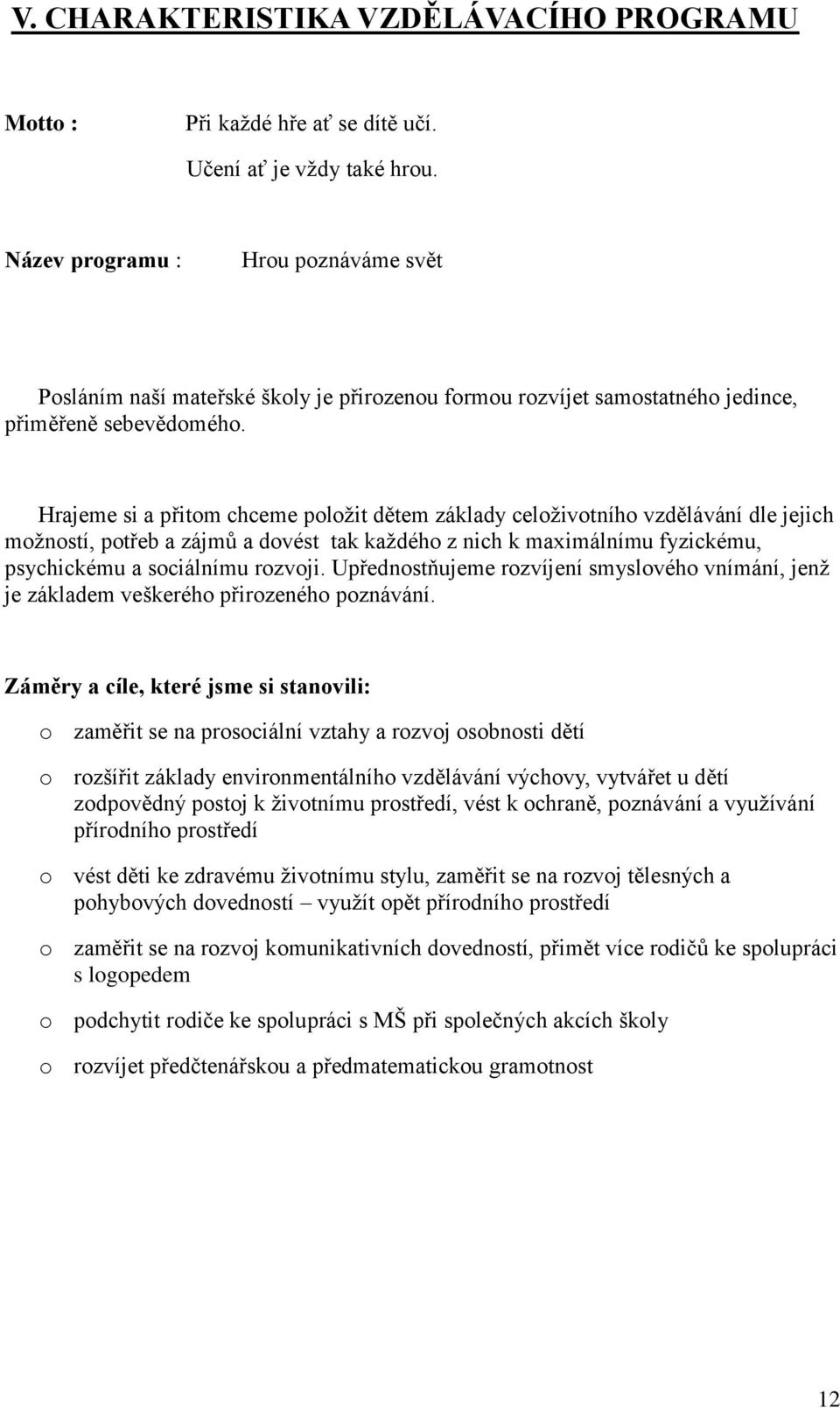 Hrajeme si a přitom chceme položit dětem základy celoživotního vzdělávání dle jejich možností, potřeb a zájmů a dovést tak každého z nich k maximálnímu fyzickému, psychickému a sociálnímu rozvoji.