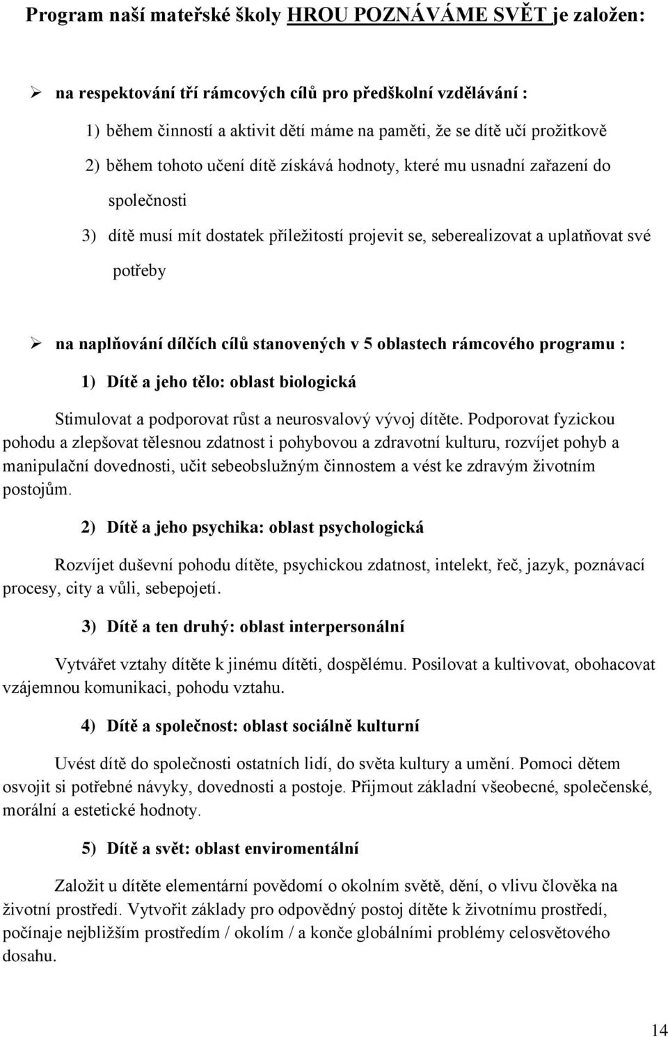 cílů stanovených v 5 oblastech rámcového programu : 1) Dítě a jeho tělo: oblast biologická Stimulovat a podporovat růst a neurosvalový vývoj dítěte.