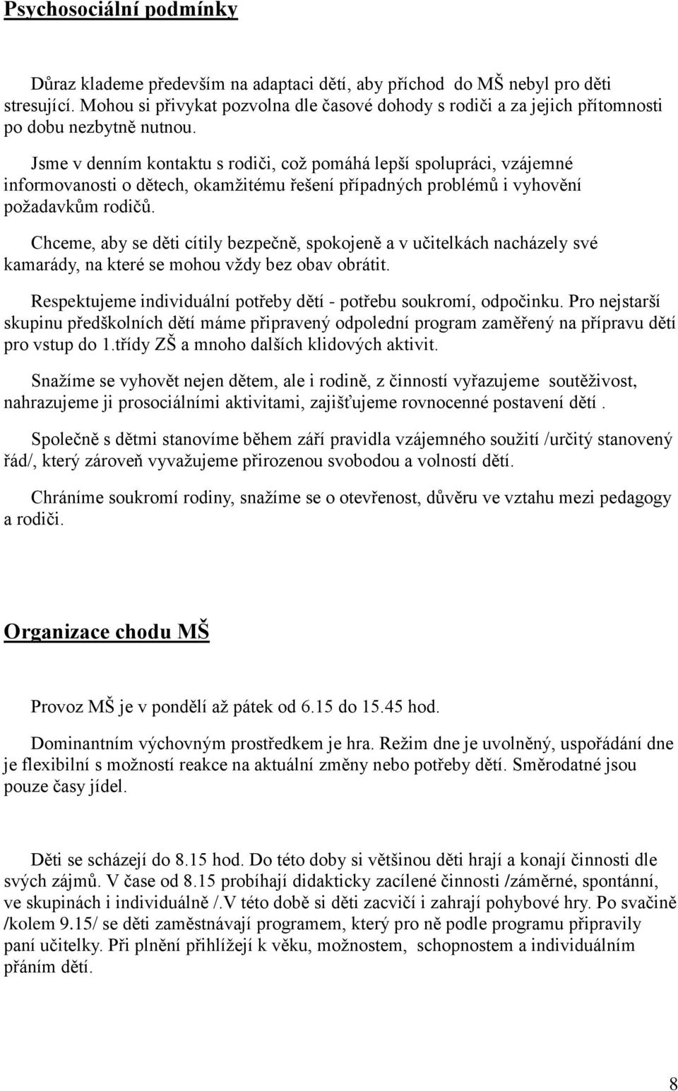 Jsme v denním kontaktu s rodiči, což pomáhá lepší spolupráci, vzájemné informovanosti o dětech, okamžitému řešení případných problémů i vyhovění požadavkům rodičů.