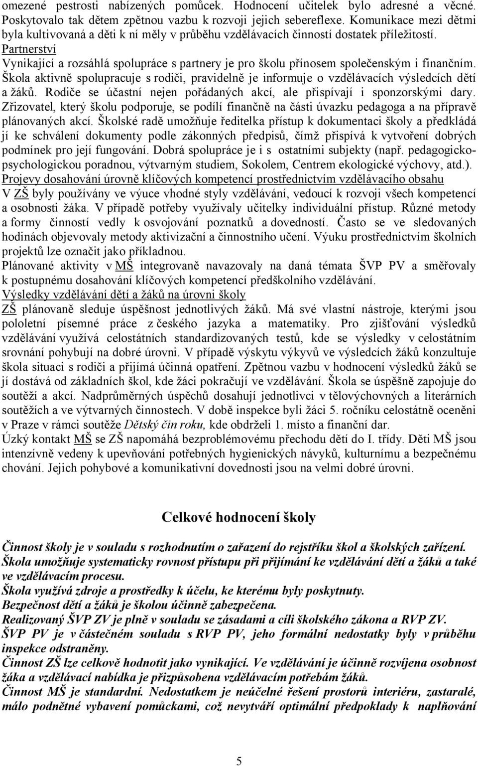 Partnerství Vynikající a rozsáhlá spolupráce s partnery je pro školu přínosem společenským i finančním.